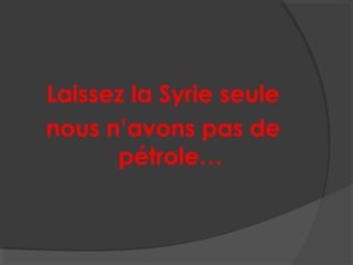 Laissez la Syrie seule
nous n’avons pas de
pétrole…
 