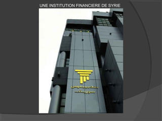 UNE INSTITUTION FINANCIERE DE SYRIE
 