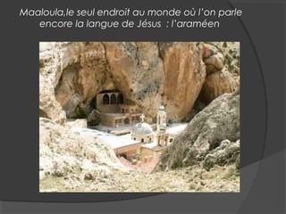 Maaloula,le seul endroit au monde où l’on parle
encore la langue de Jésus : l’araméen
 
