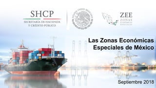 Las Zonas Económicas
Especiales de México
Septiembre 2018
 