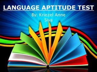LANGUAGE APTITUDE TEST
By: Kriezel Anne
Siva
 