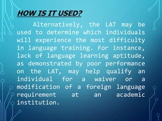 HOW IS IT USED?
Alternatively, the LAT may be
used to determine which individuals
will experience the most difficulty
in l...