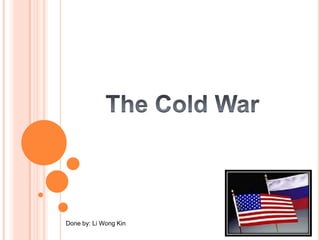 The Cold War Done by: Li Wong Kin 