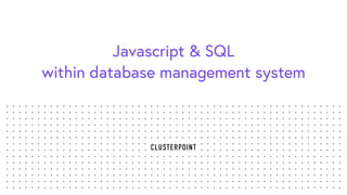 Javascript & SQL
within database management system
 