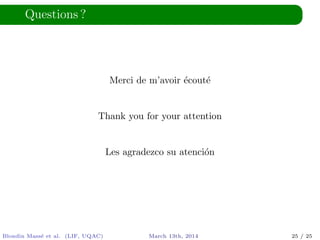 Questions ?
Merci de m’avoir ´ecout´e
Thank you for your attention
Les agradezco su atenci´on
Blondin Mass´e et al. (LIF, UQAC) March 13th, 2014 25 / 25
 