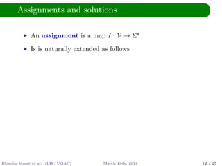 Assignments and solutions
An assignment is a map I : V → Σ∗ ;
Is is naturally extended as follows
Blondin Mass´e et al. (LIF, UQAC) March 13th, 2014 12 / 25
 