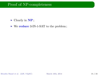 Proof of NP-completeness
Clearly in NP ;
We reduce 3-IN-1-SAT to the problem ;
Blondin Mass´e et al. (LIF, UQAC) March 13th, 2014 15 / 25
 