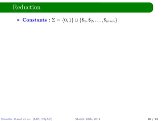 Reduction
Constants : Σ = {0, 1} ∪ {$1, $2, . . . , $m+n}
Blondin Mass´e et al. (LIF, UQAC) March 13th, 2014 16 / 25
 