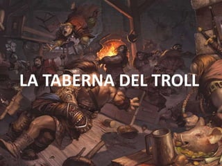 LA TABERNA DEL TROLL
 