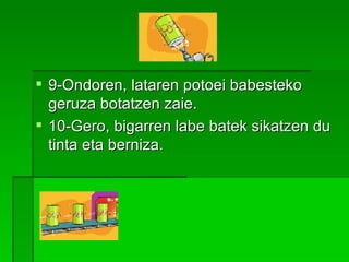 9-Ondoren, lataren potoei babesteko geruza botatzen zaie. 10-Gero, bigarren labe batek sikatzen du tinta eta berniza.   
