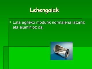 Lehengaiak Lata egiteko modurik normalena latorriz eta aluminioz da. 