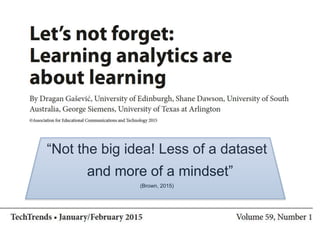 “Not the big idea! Less of a dataset
and more of a mindset”
(Brown, 2015)
 