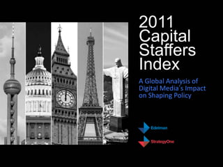 2011
Capital
Staffers
Index
A Global Analysis of
Digital Media’s Impact
on Shaping Policy
 