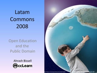 Latam Commons 2008 Open Education and the  Public Domain Ahrash Bissell http://flickr.com/photos/wwworks/440672445/ Woodley Wonderworks   CC BY 