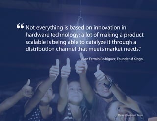 Not everything is based on innovation in
hardware technology; a lot of making a product
scalable is being able to catalyze...