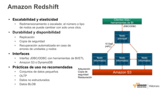 Amazon Redshift
• Escalabilidad y elasticidad
• Redimensionamiento o escalado: el número o tipo
de nodos se puede cambiar ...