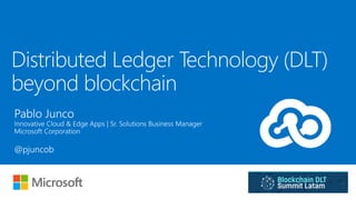 Distributed Ledger Technology (DLT)
beyond blockchain
 