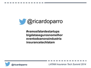 @ricardoparro 
#vamosfalardestartups 
bigdatasegurosnomelhor 
eventodoanonaindustria 
insurancetechlatam 
@ricardoparro LATAM Insurance Tech Summit 2014 
 