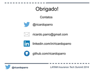 Obrigado! 
Contatos 
@ricardoparro 
ricardo.parro@gmail.com 
linkedin.com/in/ricardoparro 
github.com/ricardoparro 
@ricardoparro LATAM Insurance Tech Summit 2014 
