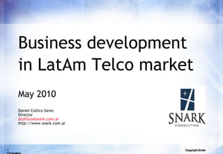 Business development in LatAm Telco market   May 2010 Daniel Collico Savio Director  [email_address] http://www.snark.com.ar  