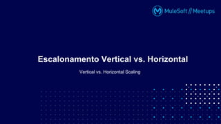 Vertical vs. Horizontal Scaling
Escalonamento Vertical vs. Horizontal
 