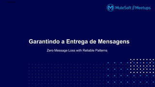 Zero Message Loss with Reliable Patterns
Garantindo a Entrega de Mensagens
● Customizável;
 