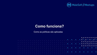 Como as políticas são aplicadas
Como funciona?
 