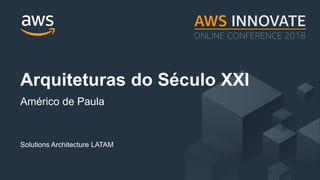 ? 2017, Amazon Web Services, Inc. or its Affiliates. All rights reserved.
Solutions Architecture LATAM
Arquiteturas do Sculo XXI
Amrico de Paula
 
