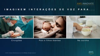 ? 2017, Amazon Web Services, Inc. or its Affiliates. All rights reserved.
I M A G I N E M I N T E R A ? ? E S D E V O Z P A R A . . .
C i ru rg i ?e s P a i s e fi l h o s d o e ntes N a co zi n h a
 