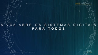 ? 2017, Amazon Web Services, Inc. or its Affiliates. All rights reserved.
A V O Z A B R E O S S I S T E M A S D I G I T A I S
P A R A T O D O S
 