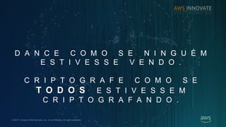 ? 2017, Amazon Web Services, Inc. or its Affiliates. All rights reserved.
D A N C E C O M O S E N I N G U ? M
E S T I V E S S E V E N D O .
C R I P T O G R A F E C O M O S E
T O D O S E S T I V E S S E M
C R I P T O G R A F A N D O .
 