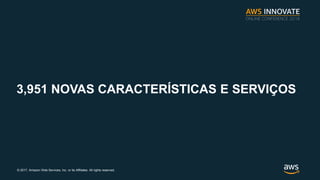 ? 2017, Amazon Web Services, Inc. or its Affiliates. All rights reserved.
3,951 NOVAS CARACTER?STICAS E SERVI?OS
 