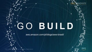 ? 2017, Amazon Web Services, Inc. or its Affiliates. All rights reserved.
G O B U I L D
aws.amazon.com/pt/blogs/aws-brasil/
 