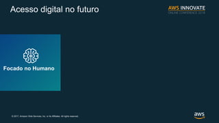 ? 2017, Amazon Web Services, Inc. or its Affiliates. All rights reserved.
Acesso digital no futuro
Focado no Humano
 