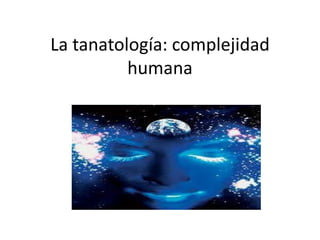 La tanatología: complejidad
humana

 