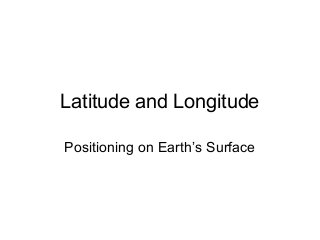 Latitude and Longitude
Positioning on Earth’s Surface

 