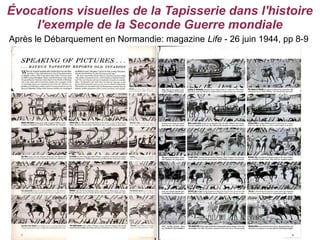 Évocations visuelles de la Tapisserie dans l'histoire
    l'exemple de la Seconde Guerre mondiale
Après le Débarquement en Normandie: magazine Life - 26 juin 1944, pp 8-9
 