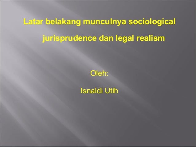 Latar Belakang Munculnya Sociological Jurisprudence Dan Legal Realism
