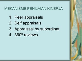 MEKANISME PENILAIAN KINERJA

1.
2.
3.
4.

Peer appraisals
Self appraisals
Appraissal by subordinat
3600 reviews

 