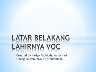 Created by Nadya Fadhilah, Vania Hadi,
Gilang Fauzan, M.Alif Fathurahman
 