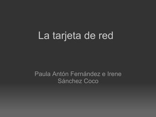Paula Antón Fernández e Irene Sánchez Coco La tarjeta de red 