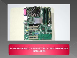 LA MOTHERBOARD CON TODOS SUS COMPONENTES BIEN INSTALADOS
