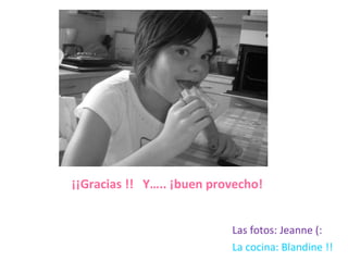 ¡¡Gracias !!  Y….. ¡buen provecho! Las fotos: Jeanne (: La cocina: Blandine !!  