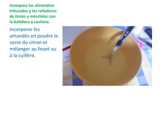 Incorpora las almendras trituradas y las ralladuras de limón y mézclalas con la batidora o cuchara .  Incorporer les amandes en poudre le zeste du citron et mélanger au fouet ou à la cuillère. 