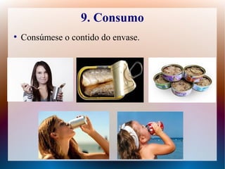9. Consumo
●
Consúmese o contido do envase.
 