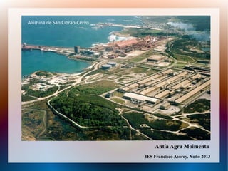 Antía Agra Moimenta
IES Francisco Asorey. Xuño 2013
Alúmina de San Cibrao-Cervo
 