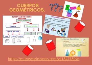 CUERPOS
GEOMÉTRICOS.
https://es.liveworksheets.com/vk1847789vo
 