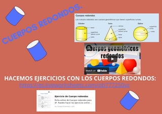 CUERPOS REDONDOS.
HACEMOS EJERCICIOS CON LOS CUERPOS REDONDOS:
https://es.liveworksheets.com/qb777250vz
 
