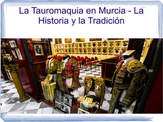 La Tauromaquia en Murcia - La
Historia y la Tradición
 
