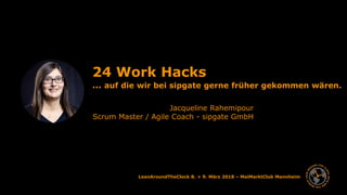 LeanAroundTheClock 8. + 9. März 2018 – MaiMarktClub Mannheim
24 Work Hacks
… auf die wir bei sipgate gerne früher gekommen wären.
Jacqueline Rahemipour
Scrum Master / Agile Coach - sipgate GmbH
 
